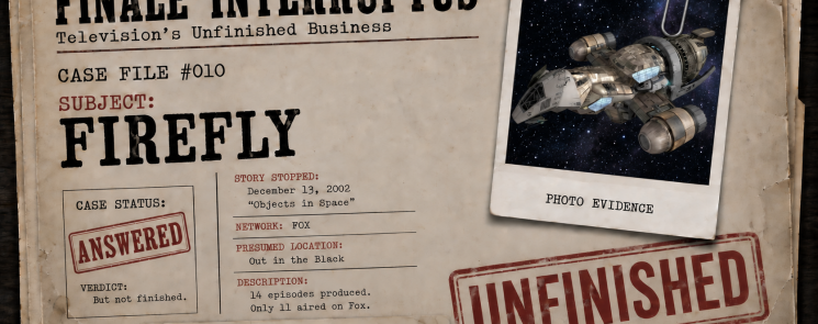 Finale Interruptus Case File #010 for Firefly, featuring Serenity flying through space in a clipped evidence photograph and the case stamped “Answered” and “Unfinished.”